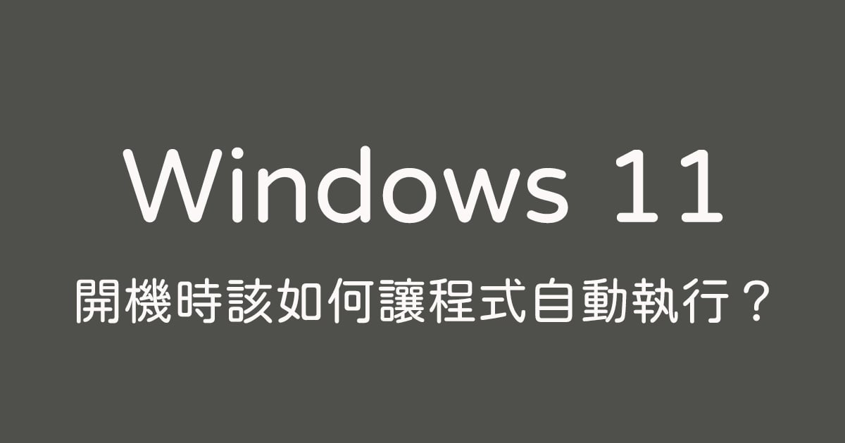Windows 11 開機時該如何讓程式自動執行？