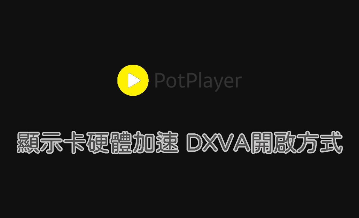 PotPlayer 開啟顯示卡硬體加速（硬解） DXVA 設定教學！